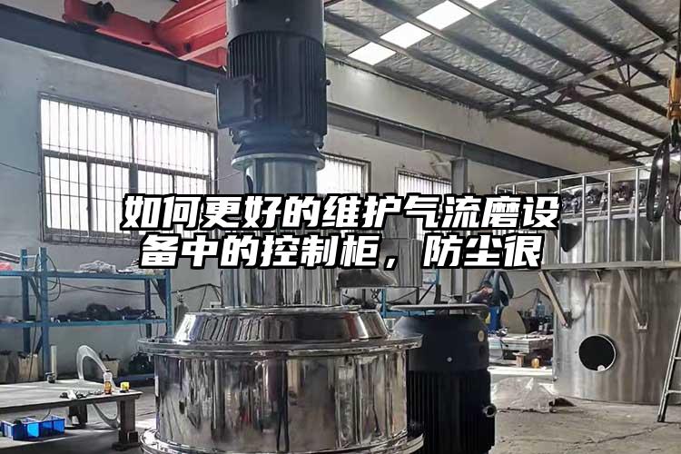 如何更好的维护气流磨设备中的控制柜，防尘很