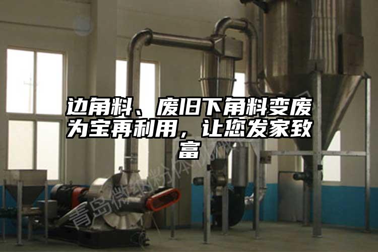 边角料、废旧下角料变废为宝再利用，让您发家致富