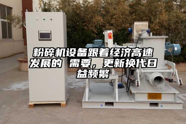 粉碎机设备跟着经济高速发展的 需要，更新换代日益频繁