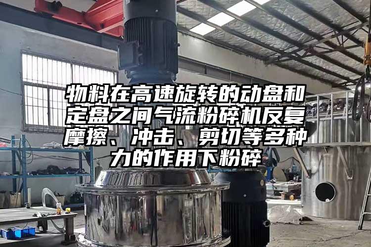 物料在高速旋转的动盘和定盘之间91香蕉视频黄色软件下载反复摩擦、冲击、剪切等多种力的作用下粉碎