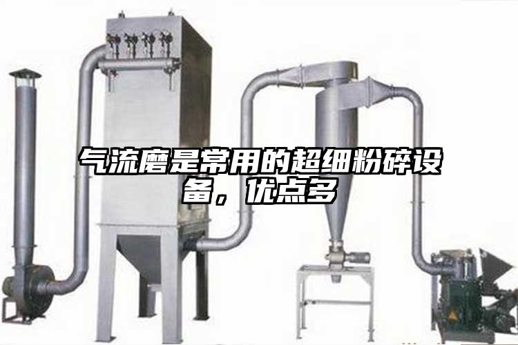 气流磨是常用的超细粉碎设备，优点多